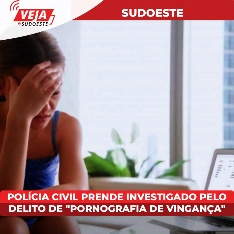 POLÍCIA CIVIL PRENDE INVESTIGADO PELO DELITO DE “PORNOGRAFIA DE VINGANÇA”