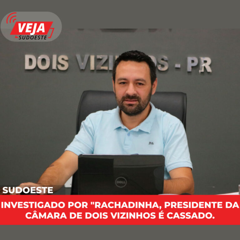 Investigado por “rachadinha, Presidente da Câmara de Dois Vizinhos é cassado.